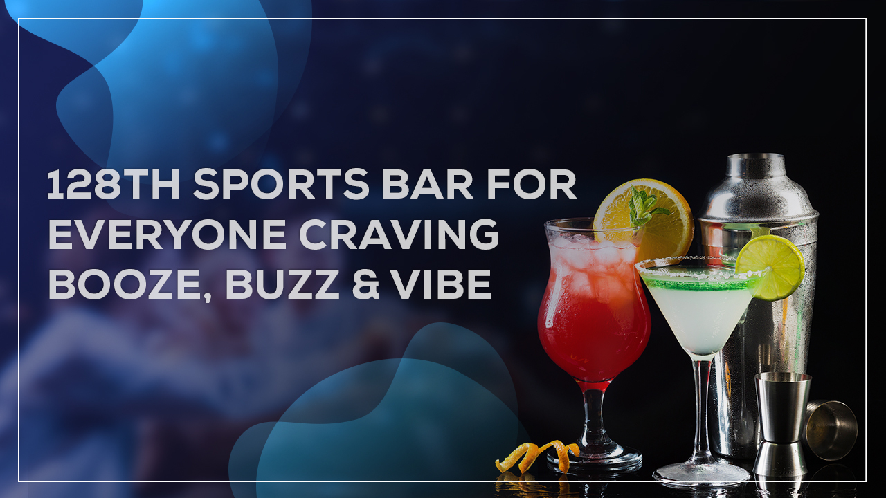 128th Sports Bar for Everyone Craving Booze, Buzz & Vibe