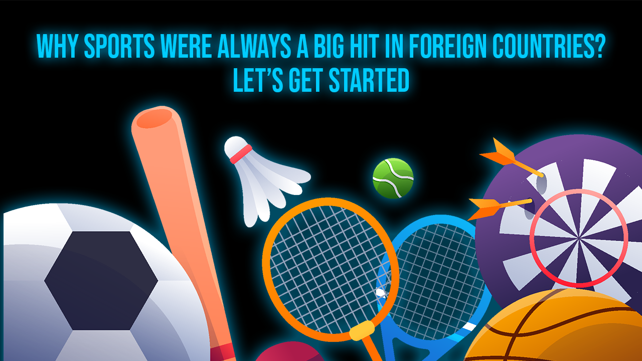 Why Sports Were Always A Big Hit in Foreign Countries? Let’s Get Started