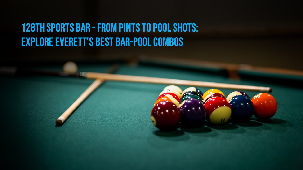 128th Sports Bar - From Pints to Pool Shots Explore Everett's Best Bar-Pool Combos blog
