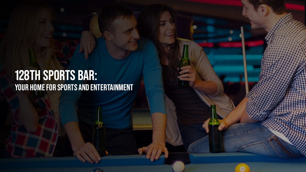 128th Sports Bar-Your Home for Sports and Entertainment