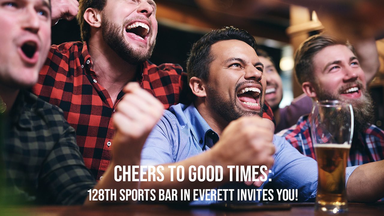 Cheers to Good Times-128th Sports Bar in Everett Invites You!