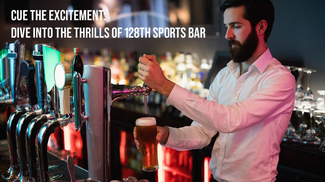 Cue the Excitement- Dive into the Thrills of 128th Sports Bar