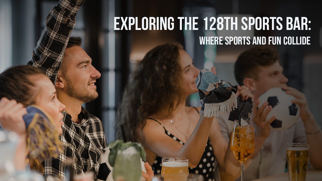 Exploring the 128th Sports Bar Where Sports and Fun Collide
