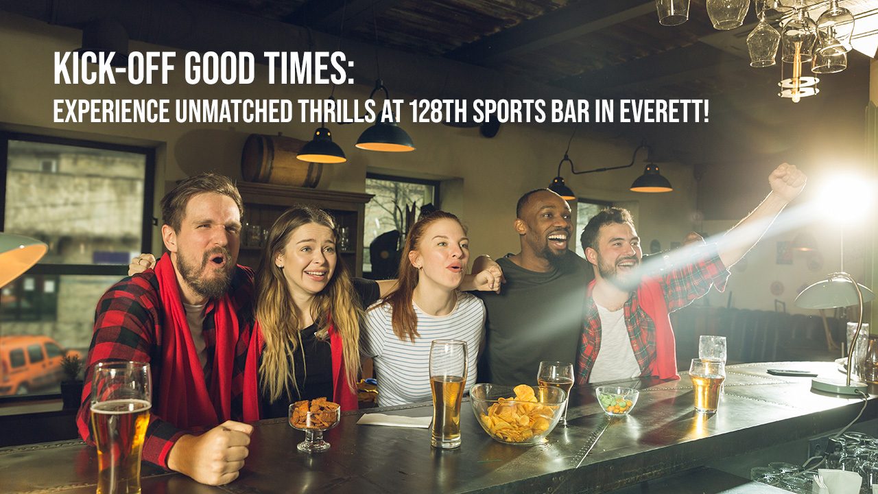 Kick-Off Good Times- Experience Unmatched Thrills at 128th Sports Bar in Everett!