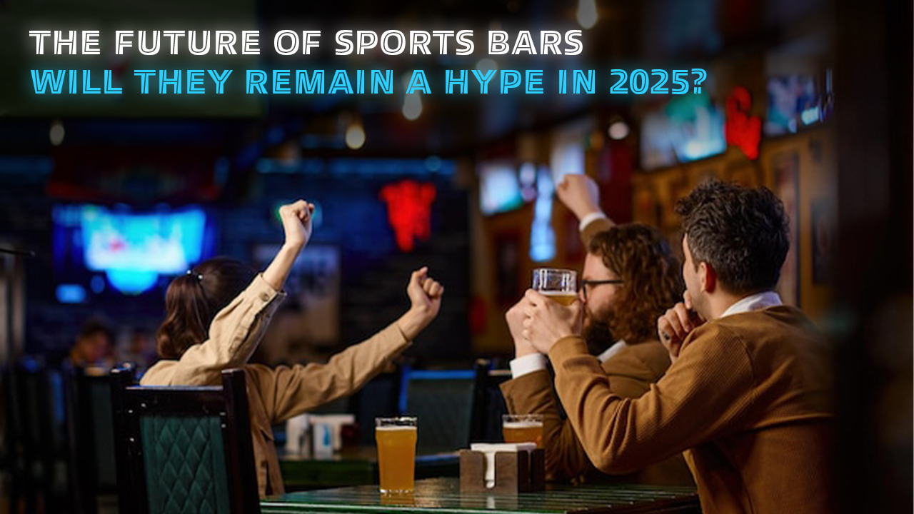 The Future of Sports Bars: Will They Remain a Hype in 2025?