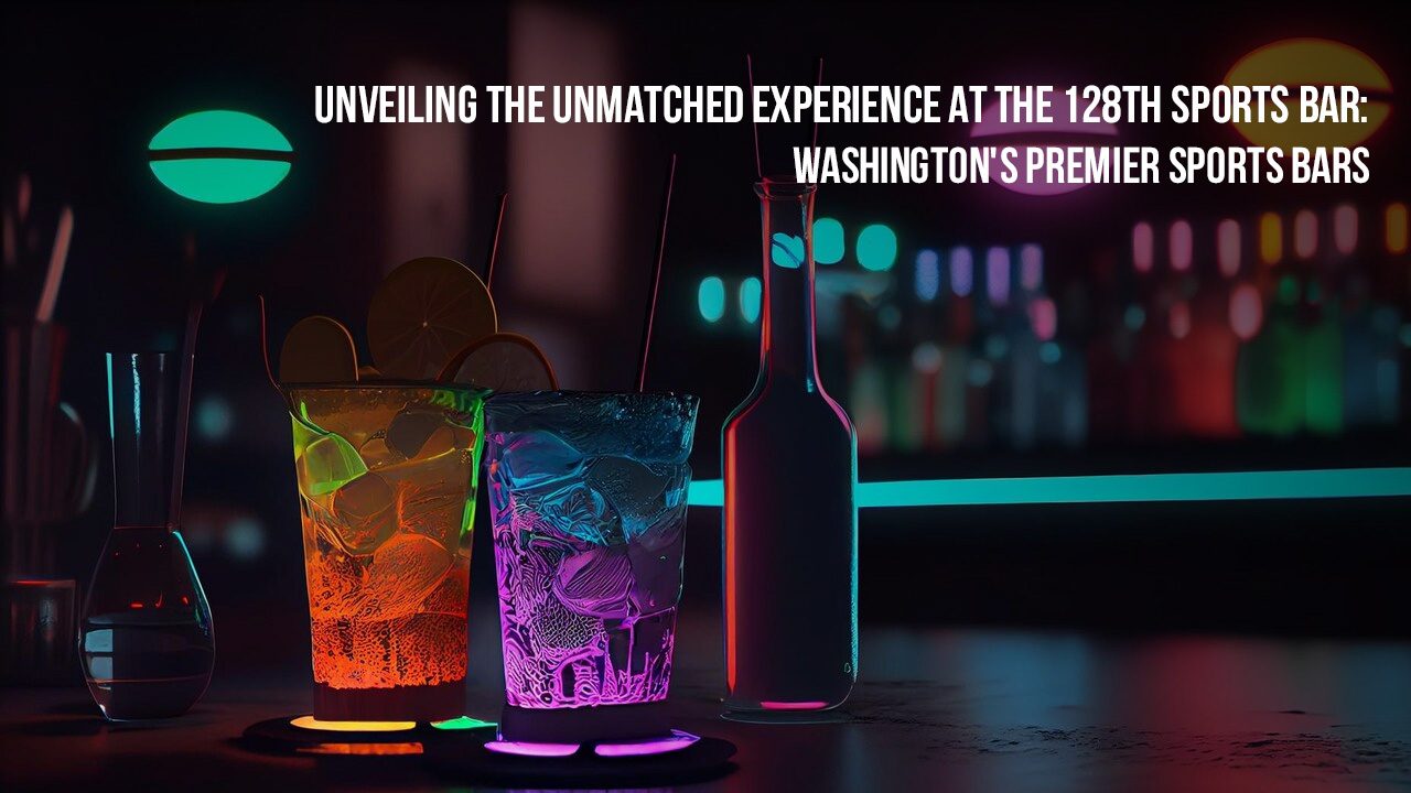 Unveiling the Unmatched Experience at the 128th Sports Bar- Washington's Premier Sports Bars